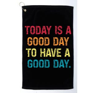 Today Is A Good Day To Have A Good Day Platinum Collection Golf Towel