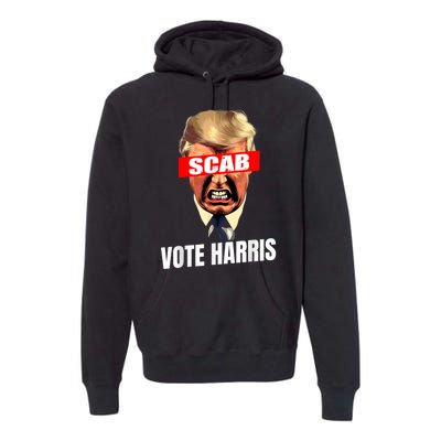 Trump Is A Scab Vote Kamala Harris 2024 Harris Walz 2024 Premium Hoodie