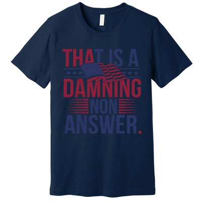 That Is A Damning Non Answer Saying Debate Quote Election Premium T-Shirt