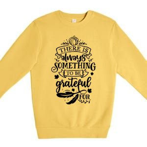 There Is Always Something To Be Grateful For Thanksgiving Gift Premium Crewneck Sweatshirt