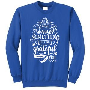 There Is Always Something To Be Grateful For Thanksgiving Gift Sweatshirt