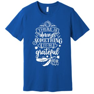 There Is Always Something To Be Grateful For Thanksgiving Gift Premium T-Shirt