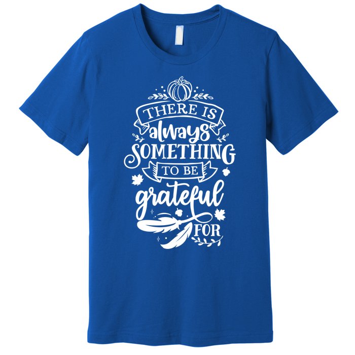 There Is Always Something To Be Grateful For Thanksgiving Gift Premium T-Shirt