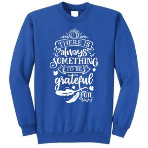 There Is Always Something To Be Grateful For Thanksgiving Gift Tall Sweatshirt