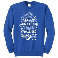 There Is Always Something To Be Grateful For Thanksgiving Gift Tall Sweatshirt