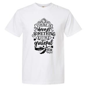 There Is Always Something To Be Grateful For Thanksgiving Gift Garment-Dyed Heavyweight T-Shirt