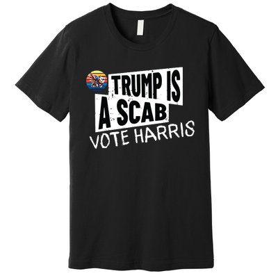 Trump Is A Scab Vote Harris Walz Kamala Harris 2024 Election Premium T-Shirt