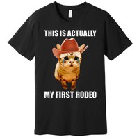 This Is Actually My First Rodeo Cowboy Cat Meme Premium T-Shirt