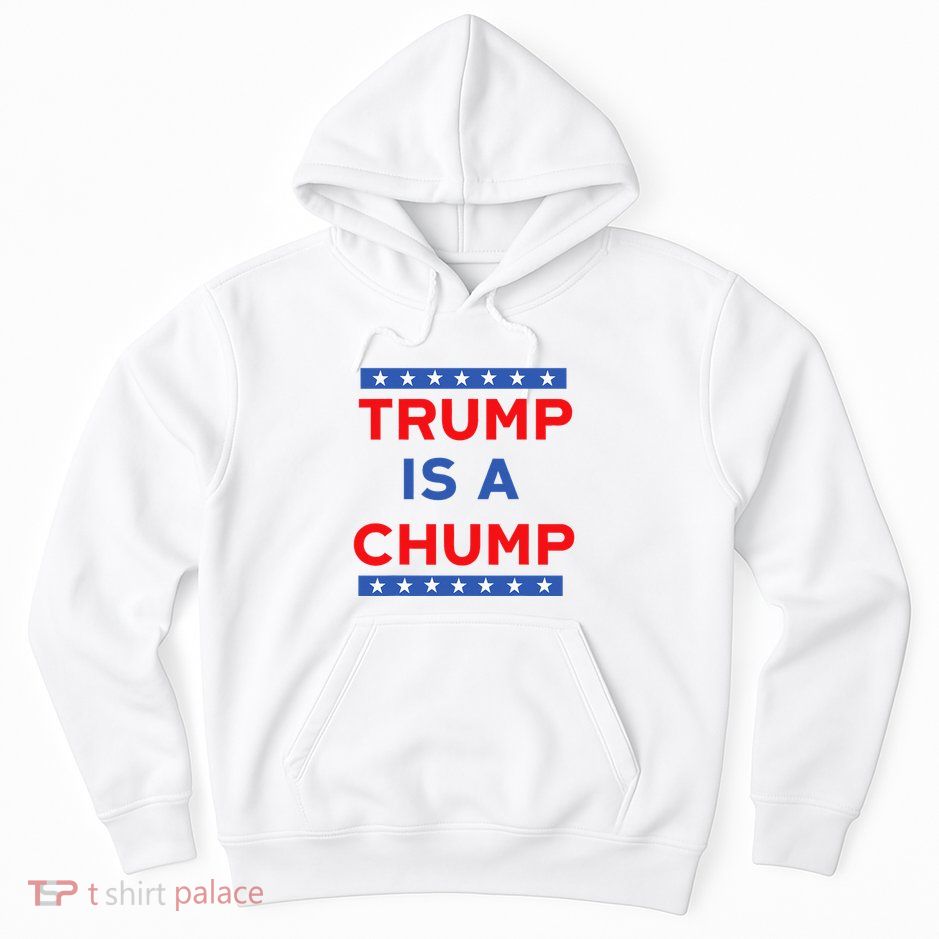 Trump Is A Chump Funny Politica Hoodie