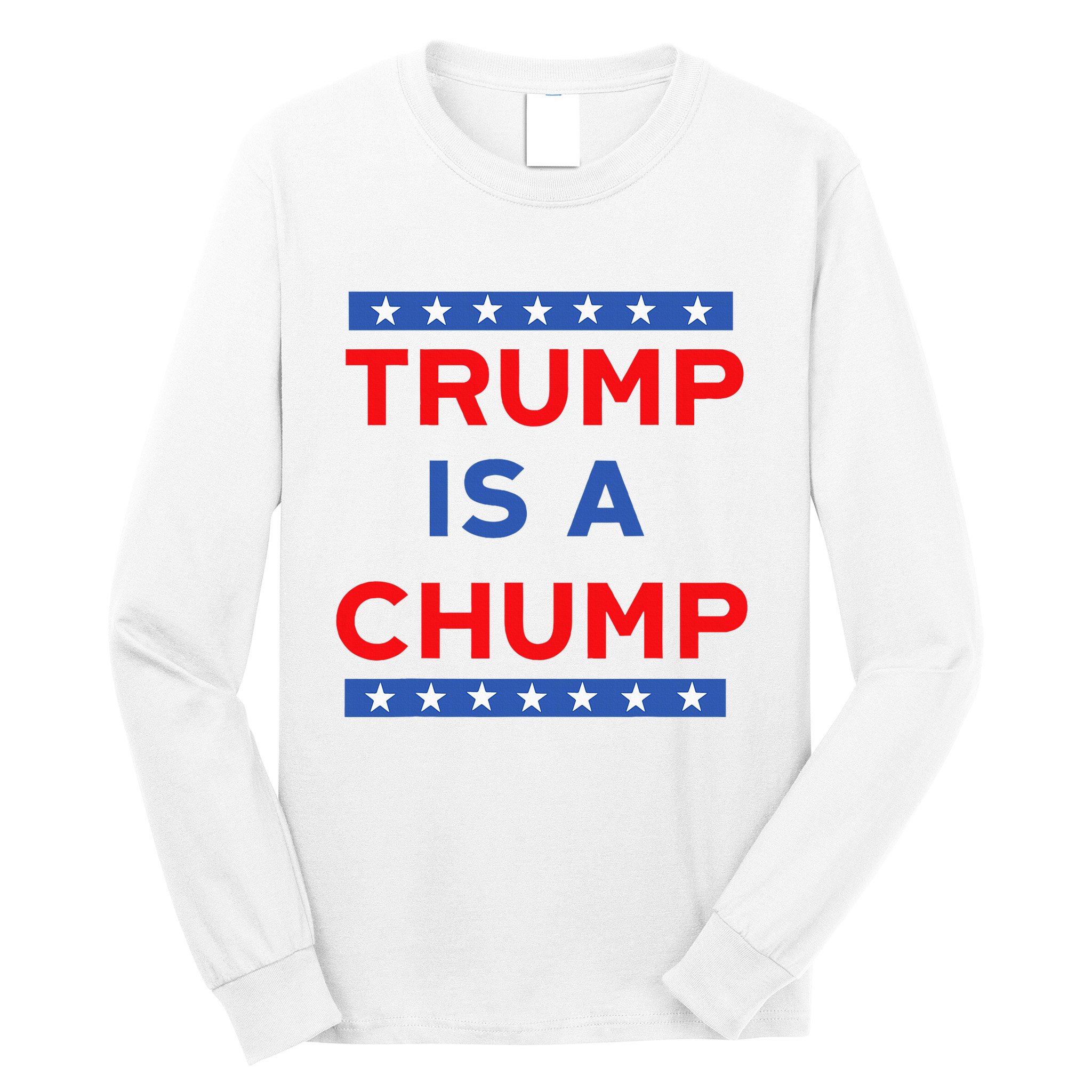 Trump Is A Chump Funny Politica Long Sleeve Shirt