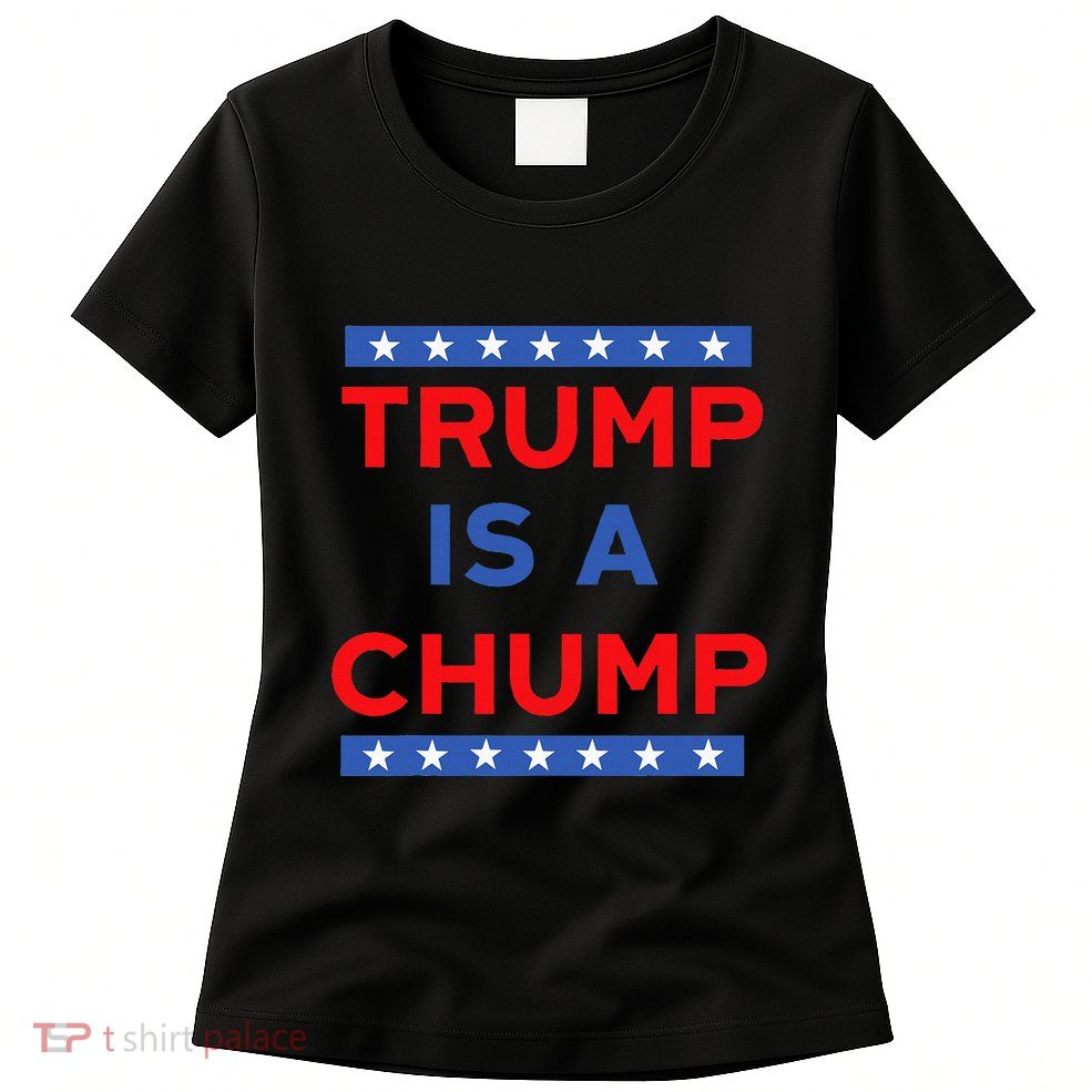 Trump Is A Chump Funny Political Womens T-Shirt