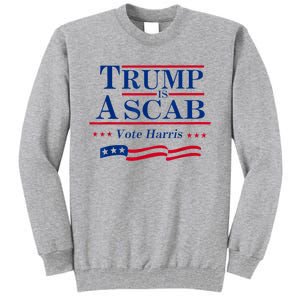 Trump Is A Scab Vote For Harris 2024 Tall Sweatshirt