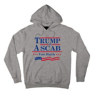 Trump Is A Scab Vote For Harris 2024 Tall Hoodie