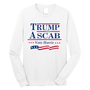 Trump Is A Scab Vote For Harris 2024 Long Sleeve Shirt