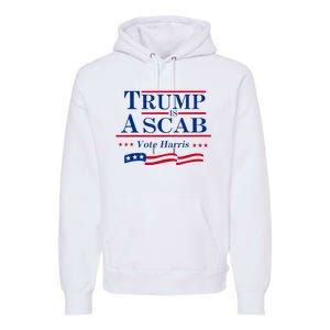 Trump Is A Scab Vote For Harris 2024 Premium Hoodie