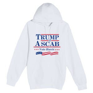 Trump Is A Scab Vote For Harris 2024 Premium Pullover Hoodie