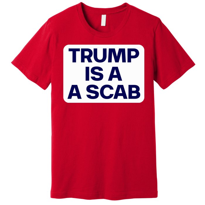 Trump Is A Scab Vote Harris Kamala 2024 Funny Premium T-Shirt