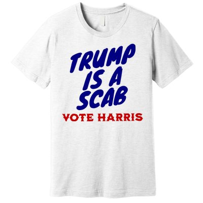 Trump Is A Scab Vote Harris Kamala 2024 Premium T-Shirt