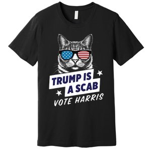 Trump Is A Scab Vote Harris 2024 Trump Is A Scab Vote Kamala 2024 Premium T-Shirt