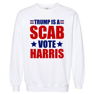 Trump Is A Scab Vote Harris 2024 Garment-Dyed Sweatshirt