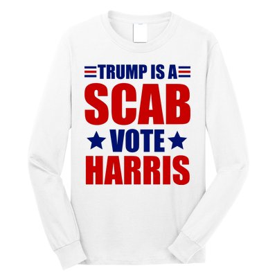 Trump Is A Scab Vote Harris 2024 Long Sleeve Shirt