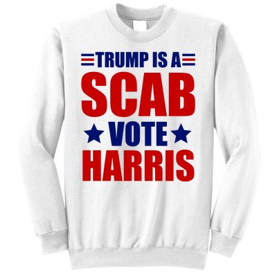 Trump Is A Scab Vote Harris 2024 Sweatshirt