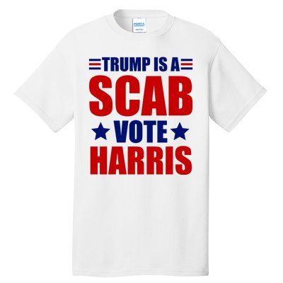 Trump Is A Scab Vote Harris 2024 Tall T-Shirt