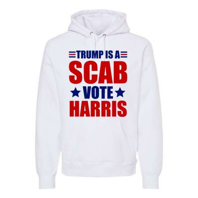 Trump Is A Scab Vote Harris 2024 Premium Hoodie