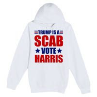 Trump Is A Scab Vote Harris 2024 Premium Pullover Hoodie