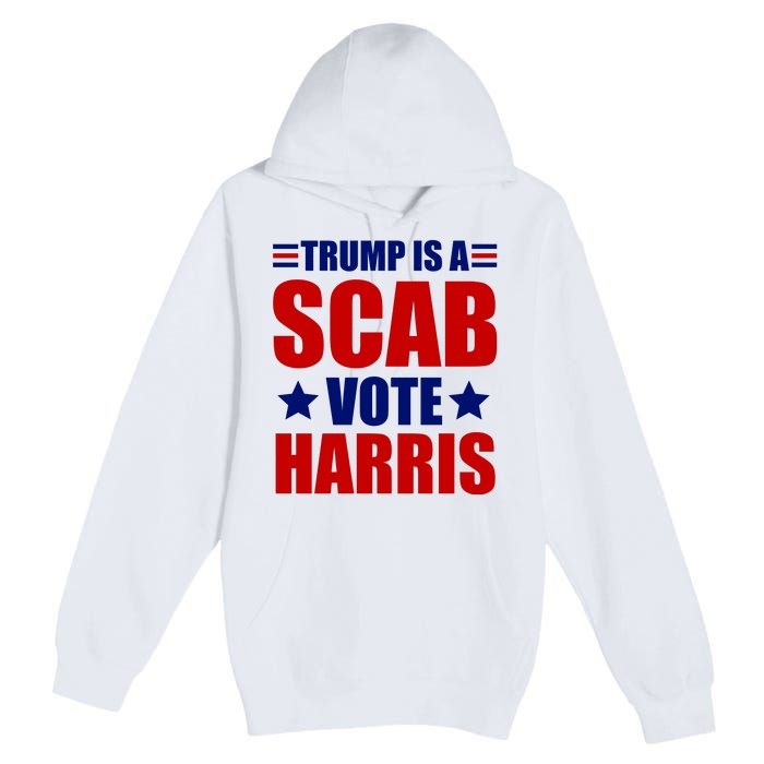 Trump Is A Scab Vote Harris 2024 Premium Pullover Hoodie