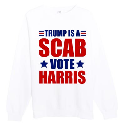 Trump Is A Scab Vote Harris 2024 Premium Crewneck Sweatshirt