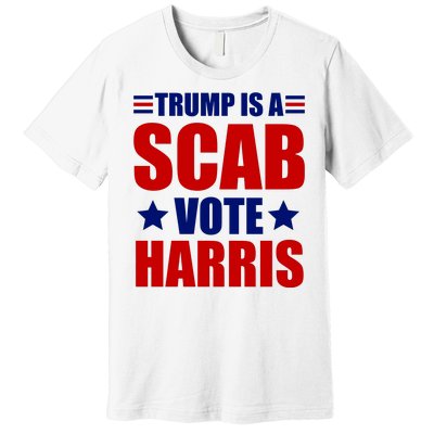 Trump Is A Scab Vote Harris 2024 Premium T-Shirt