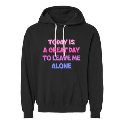 Today Is A Great Day To Leave Me Alone Garment-Dyed Fleece Hoodie