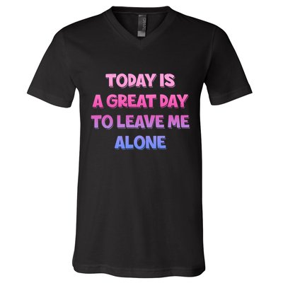 Today Is A Great Day To Leave Me Alone V-Neck T-Shirt