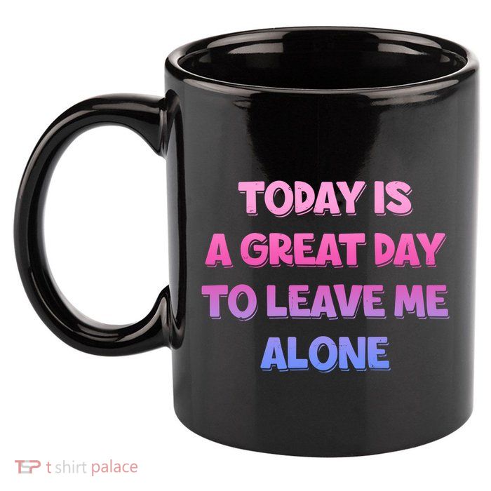 Today Is A Great Day To Leave Me Alone 11oz C Handle Ceramic Mug