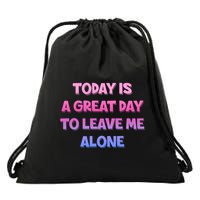 Today Is A Great Day To Leave Me Alone Drawstring Bag