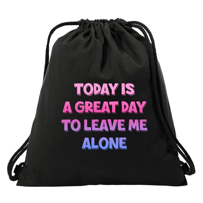 Today Is A Great Day To Leave Me Alone Drawstring Bag