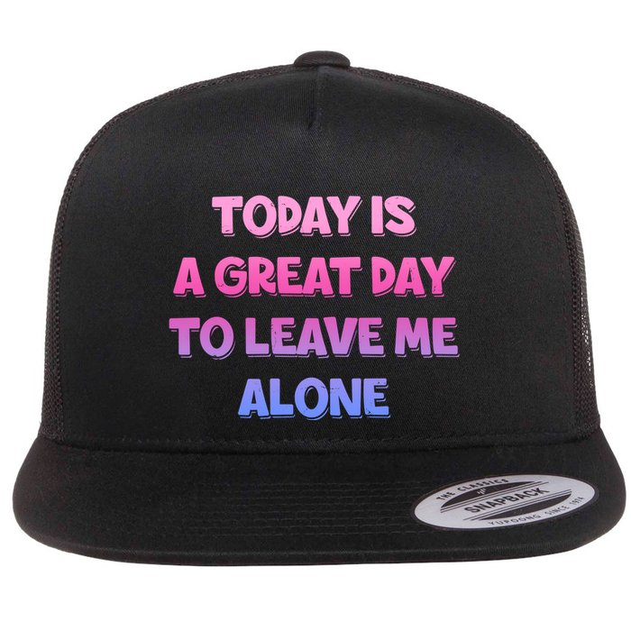 Today Is A Great Day To Leave Me Alone Flatbill Hat