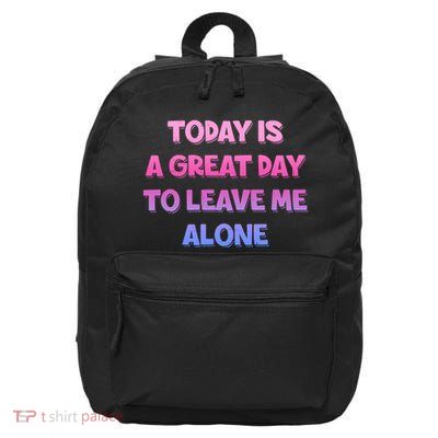 Today Is A Great Day To Leave Me Alone 16 in Basic Backpack