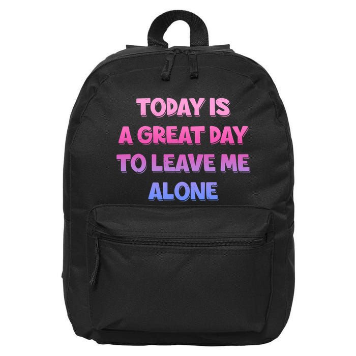 Today Is A Great Day To Leave Me Alone 16 in Basic Backpack