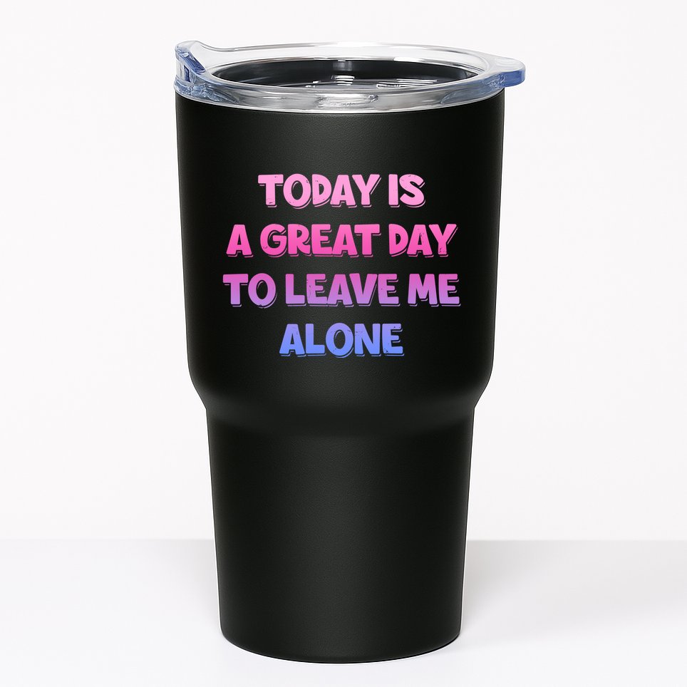 Today Is A Great Day To Leave Me Alone Tumbler