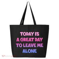 Today Is A Great Day To Leave Me Alone 25L Jumbo Tote