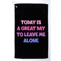 Today Is A Great Day To Leave Me Alone Golf Towel