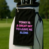 Today Is A Great Day To Leave Me Alone Golf Towel