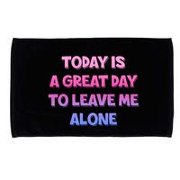 Today Is A Great Day To Leave Me Alone Microfiber Hand Towel