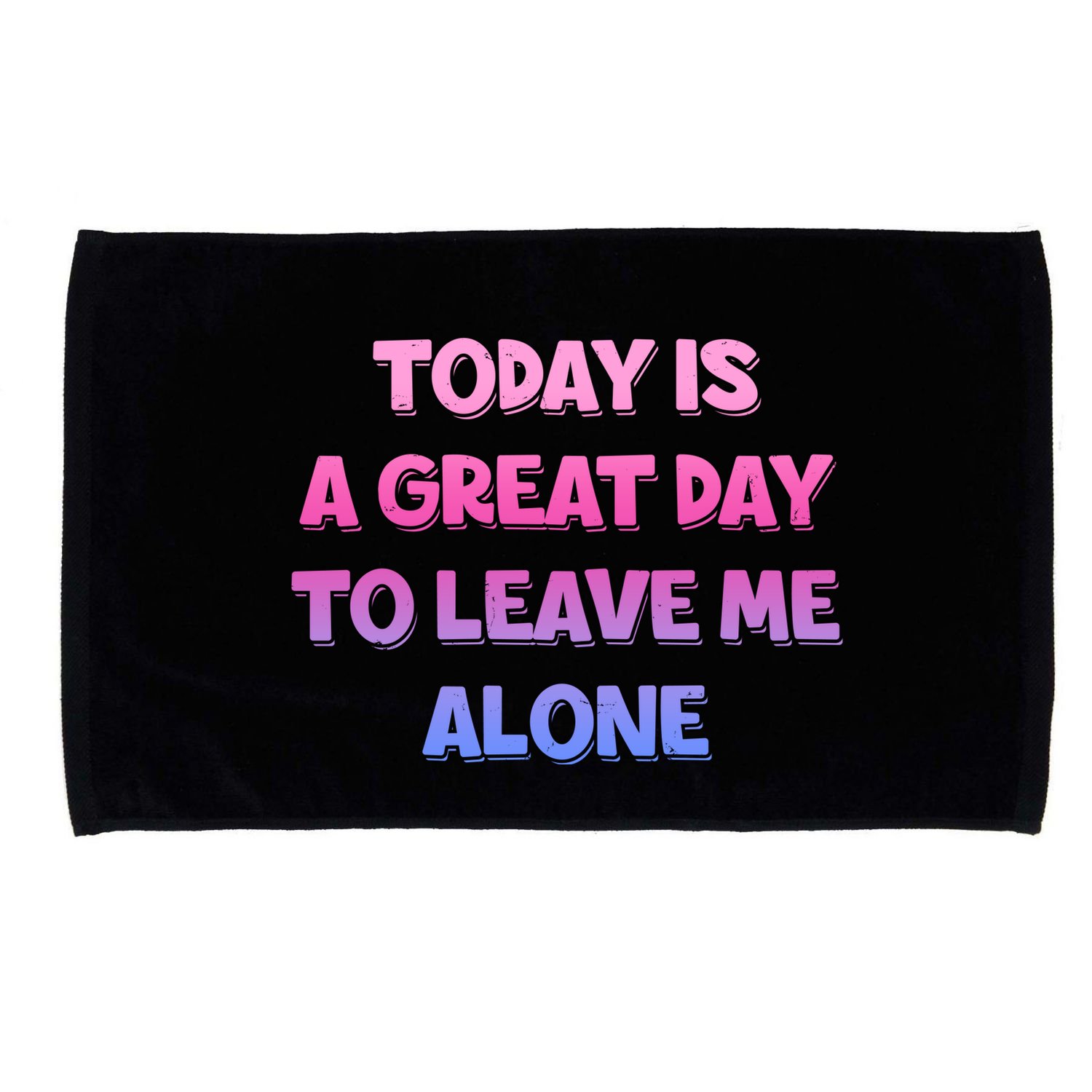 Today Is A Great Day To Leave Me Alone Microfiber Hand Towel