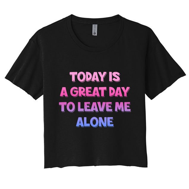 Today Is A Great Day To Leave Me Alone Crop Top