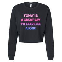 Today Is A Great Day To Leave Me Alone Cropped Pullover Crew