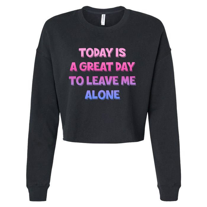 Today Is A Great Day To Leave Me Alone Cropped Pullover Crew