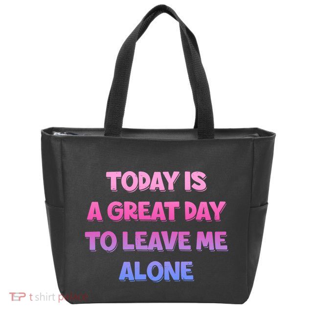 Today Is A Great Day To Leave Me Alone Zip Tote Bag